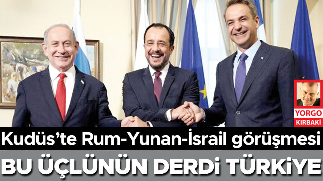 Kudüs’te Rum Yunan İsrail görüşmesi... Bu üçlünün derdi Türkiye