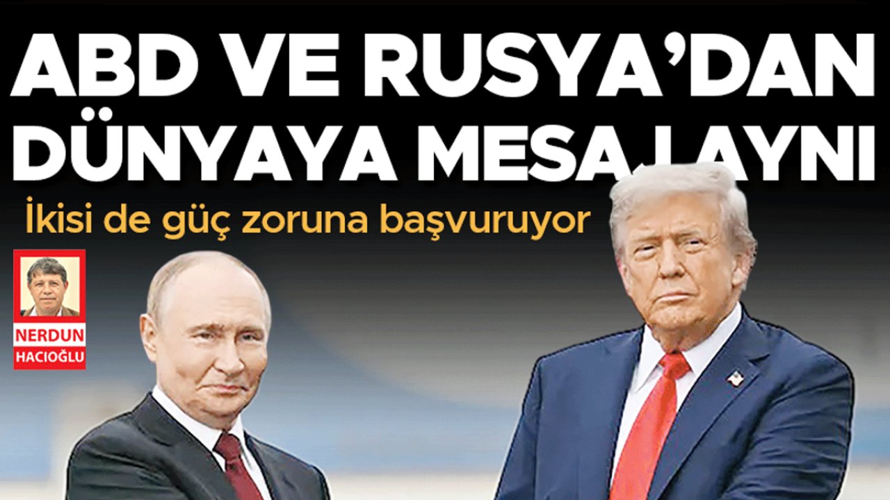 ABD ve Rusya’dan dünyaya mesaj aynı... İkisi de güç zoruna başvuruyor