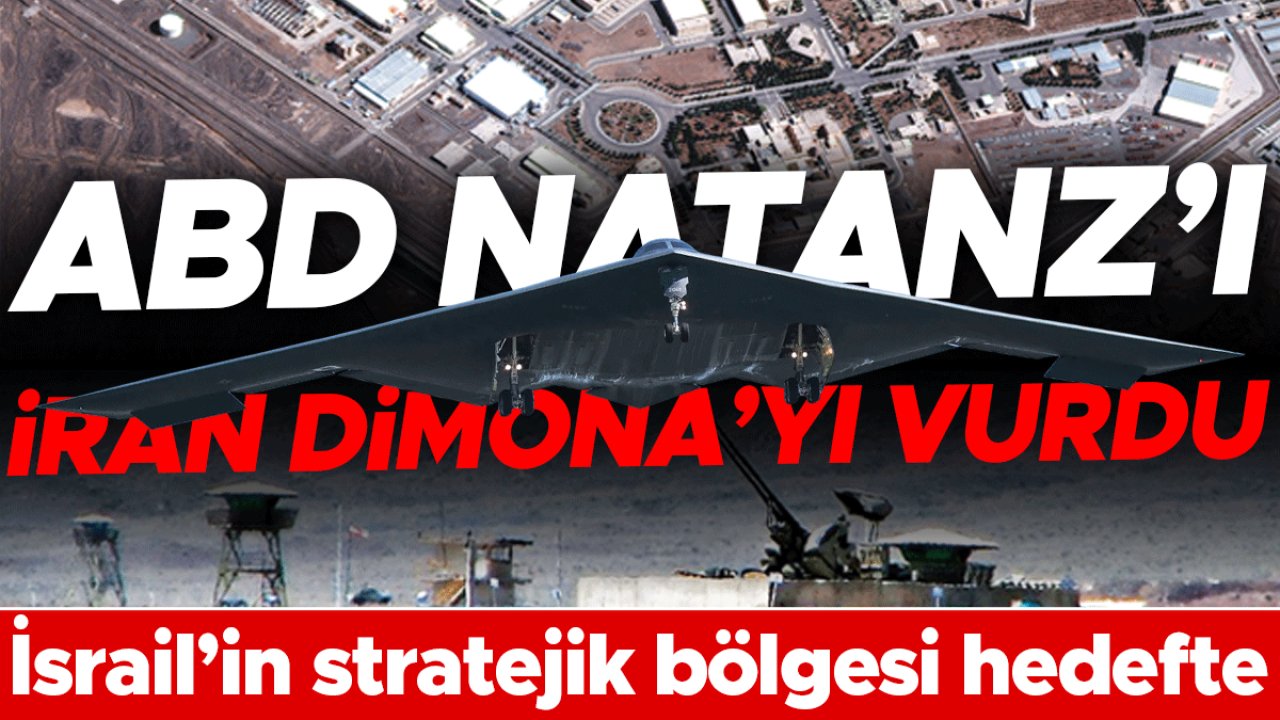 İsrail’in stratejik bölgesi hedefte... ABD Natanz’ı İran Dimona’yı vurdu