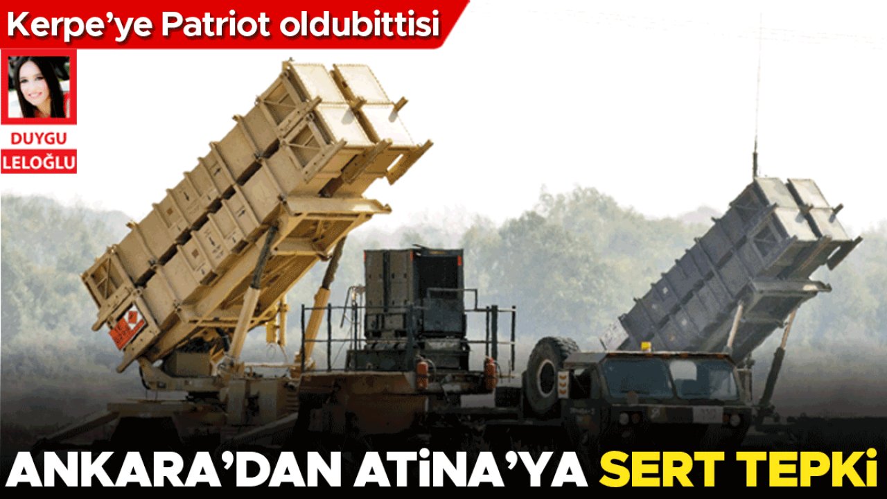Kerpe’ye Patriot oldubittisi… Ankara’dan Atina’ya sert tepki