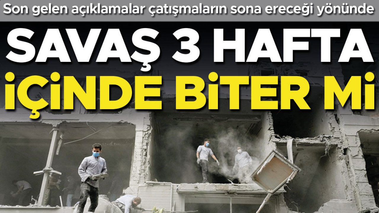 Savaş 3 hafta içinde biter mi