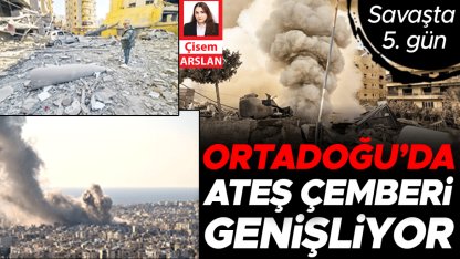Savaşta 5. gün... Ortadoğu’da ateş çemberi genişliyor