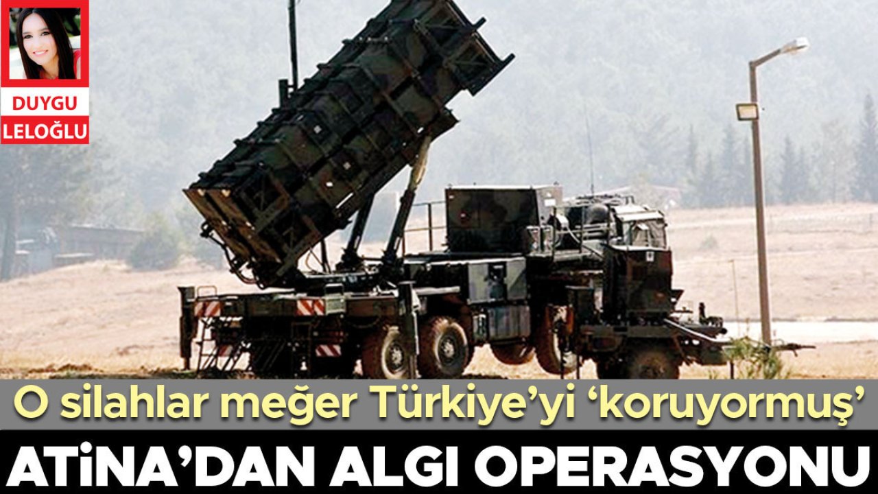 Atina’dan algı operasyonu! O silahlar meğer Türkiye’yi ‘koruyormuş’