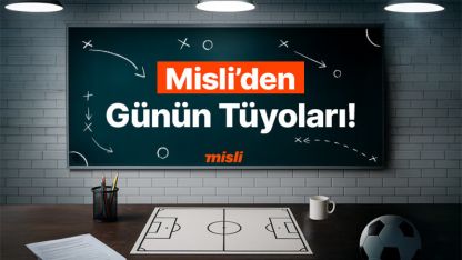Bugün bülten dopdolu! İşte Misli’den Günün Tüyoları