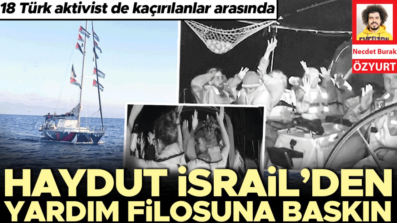 Haydut İsrail’den yardım filosuna baskın... 18 Türk aktivist de kaçırılanlar arasında